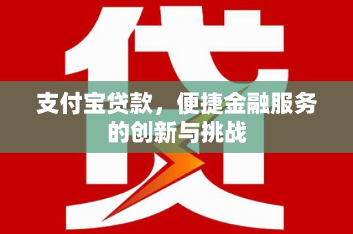 晋江支付宝贷款，便捷金融服务的创新与挑战