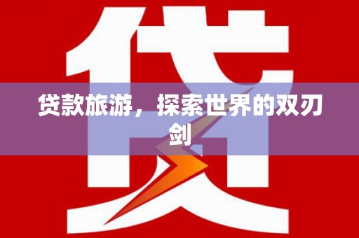 聂荣贷款旅游，探索世界的双刃剑