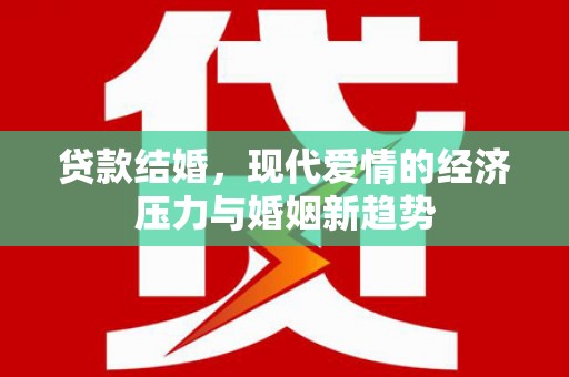 吴忠贷款结婚，现代爱情的经济压力与婚姻新趋势