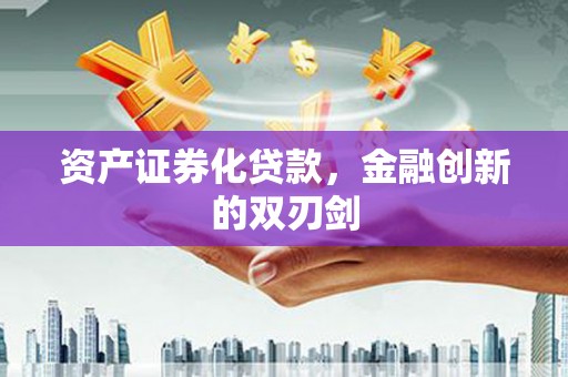 且末资产证券化贷款，金融创新的双刃剑