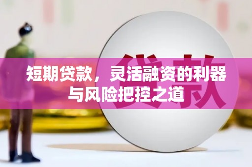 湖北短期贷款，灵活融资的利器与风险把控之道