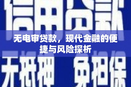 雅江无电审贷款，现代金融的便捷与风险探析