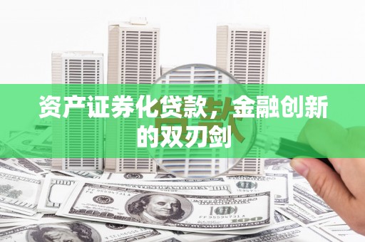 剑阁资产证券化贷款，金融创新的双刃剑