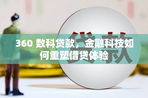 东阿360 数科贷款，金融科技如何重塑借贷体验