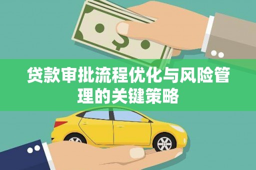 明溪贷款审批流程优化与风险管理的关键策略