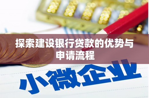 全南探索建设银行贷款的优势与申请流程