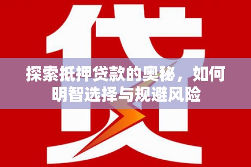 鱼峰探索抵押贷款的奥秘，如何明智选择与规避风险