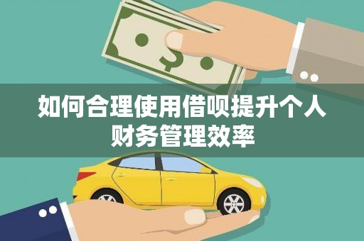 唐县如何合理使用借呗提升个人财务管理效率