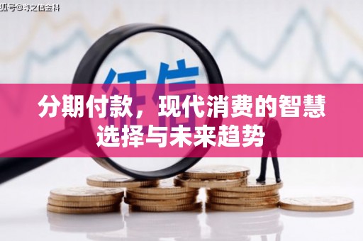 高县分期付款，现代消费的智慧选择与未来趋势