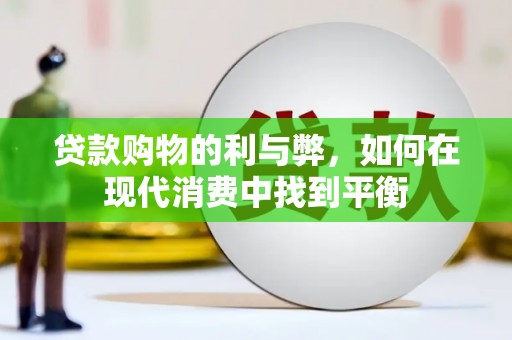 六甲贷款购物的利与弊，如何在现代消费中找到平衡