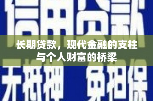 疏附长期贷款，现代金融的支柱与个人财富的桥梁