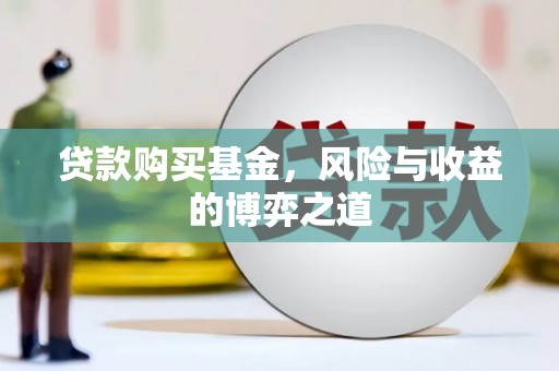 襄阳贷款购买基金，风险与收益的博弈之道