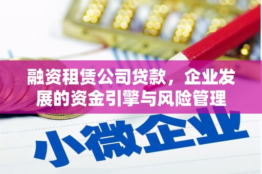 基隆融资租赁公司贷款，企业发展的资金引擎与风险管理