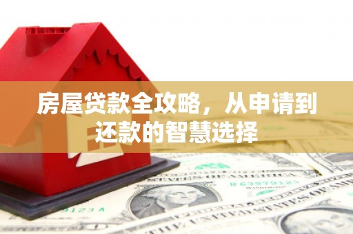宽甸房屋贷款全攻略，从申请到还款的智慧选择